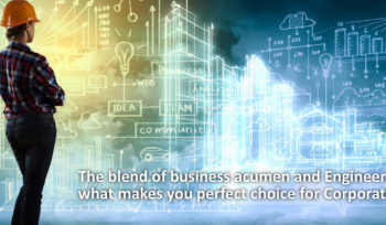 The blend of business acumen and engineering is what makes you perfect choice for corporate