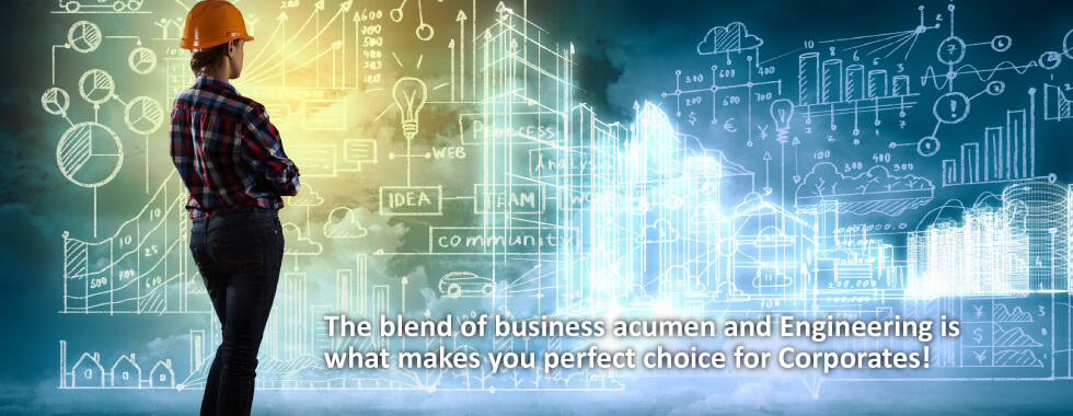 The blend of business acumen and engineering is what makes you perfect choice for corporate